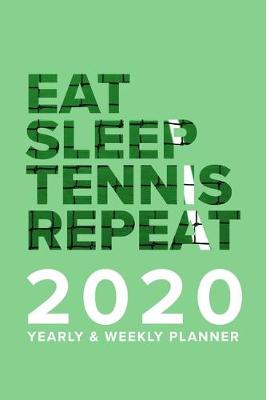 Book cover for Eat Sleep Tennis Repeat 2020 Yearly And Weekly Planner