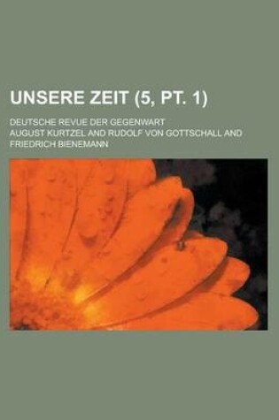 Cover of Unsere Zeit (5, PT. 1); Deutsche Revue Der Gegenwart