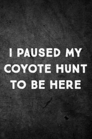 Cover of I Paused My Coyote Hunt To Be Here