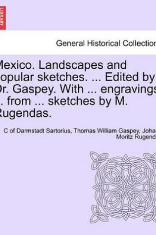 Cover of Mexico. Landscapes and Popular Sketches. ... Edited by Dr. Gaspey. with ... Engravings ... from ... Sketches by M. Rugendas.