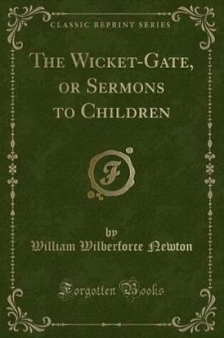 Cover of The Wicket-Gate, or Sermons to Children (Classic Reprint)