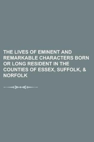 Cover of The Lives of Eminent and Remarkable Characters Born or Long Resident in the Counties of Essex, Suffolk, & Norfolk