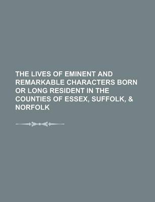 Book cover for The Lives of Eminent and Remarkable Characters Born or Long Resident in the Counties of Essex, Suffolk, & Norfolk