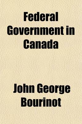 Book cover for Federal Government in Canada (Volume 7)