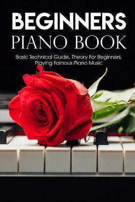 Book cover for Beginners Piano Book Basic Technical Guide, Theory For Beginners, Playing Famous Piano Music