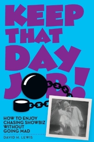 Cover of Keep That Day Job! How to Enjoy Chasing Showbiz Without Going Mad