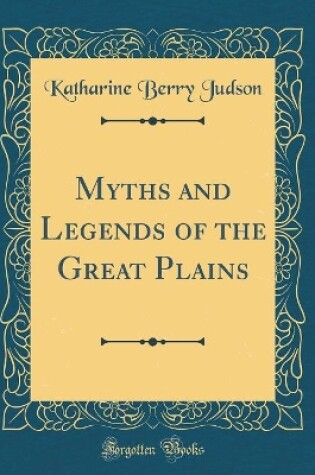 Cover of Myths and Legends of the Great Plains (Classic Reprint)