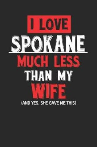 Cover of I Love Spokane Much Less Than My Wife (and Yes, She Gave Me This)