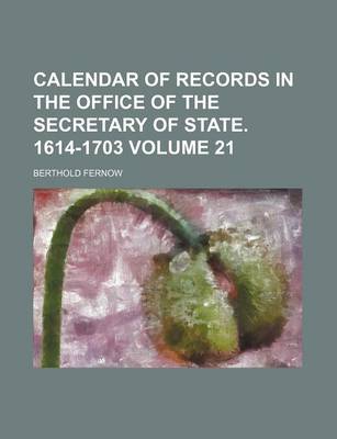 Book cover for Calendar of Records in the Office of the Secretary of State. 1614-1703 Volume 21