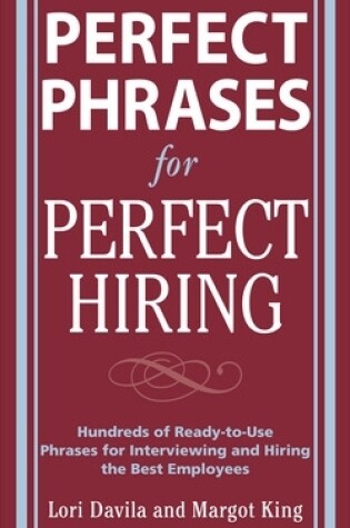 Cover of Perfect Phrases for Perfect Hiring: Hundreds of Ready-To-Use Phrases for Interviewing and Hiring the Best Employees Every Time