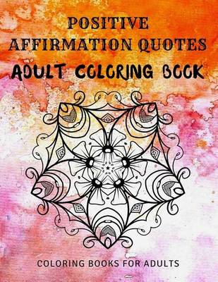 Book cover for Positive Affirmation Quotes Adult Coloring Book