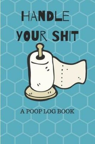 Cover of Handle Your Shit a Poop Log Book