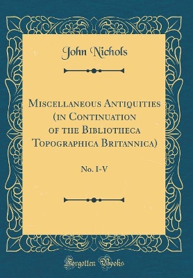 Book cover for Miscellaneous Antiquities (in Continuation of the Bibliotheca Topographica Britannica)