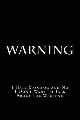 Book cover for Warning I Hate Mondays and No I Don't Want to Talk About the Weekend