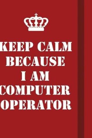 Cover of Keep Calm Because I Am Computer operator