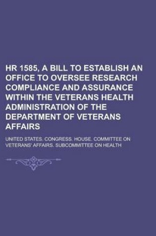 Cover of HR 1585, a Bill to Establish an Office to Oversee Research Compliance and Assurance Within the Veterans Health Administration of the Department of Vet
