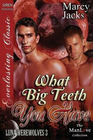 Cover of What Big Teeth You Have [Luna Werewolves 3] (Siren Publishing Everlasting Classic Manlove)