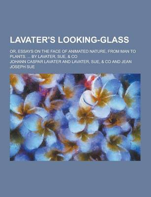 Book cover for Lavater's Looking-Glass; Or, Essays on the Face of Animated Nature, from Man to Plants. ... by Lavater, Sue, & Co