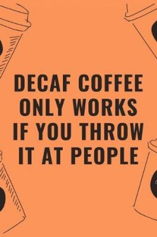 Cover of Decaf coffee only works if you throw it at people