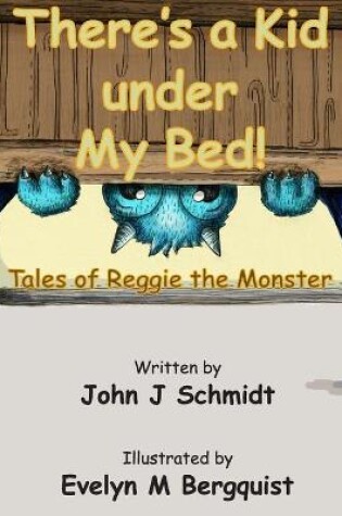 Cover of There's a Kid Under My Bed! Tales of Reggie the Monster