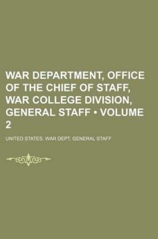 Cover of War Department, Office of the Chief of Staff, War College Division, General Staff (Volume 2)