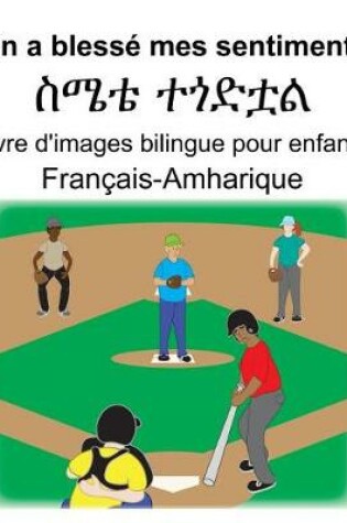 Cover of Français-Amharique On a blessé mes sentiments/&#4661;&#4636;&#4724; &#4720;&#4878;&#4853;&#4727;&#4621; Livre d'images bilingue pour enfants