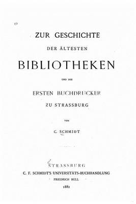 Book cover for Zur Geschichte der altesten Bibliotheken und der ersten Buchdrucker zu Strassburg