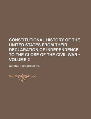 Book cover for Constitutional History of the United States from Their Declaration of Independence to the Close of the Civil War (Volume 2)