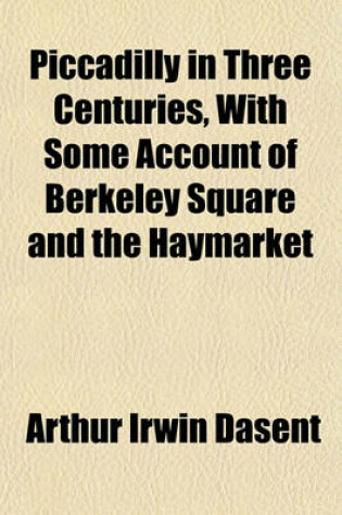 Cover of Piccadilly in Three Centuries, with Some Account of Berkeley Square and the Haymarket