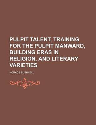 Book cover for Pulpit Talent, Training for the Pulpit Manward, Building Eras in Religion, and Literary Varieties