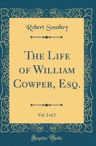 Cover of The Life of William Cowper, Esq., Vol. 2 of 2 (Classic Reprint)