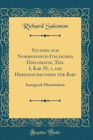 Cover of Studien Zur Normannisch-Italischen Diplomatik, Teil I, Kap. IV, 1, Die Herzogsurkunden Fur Bari