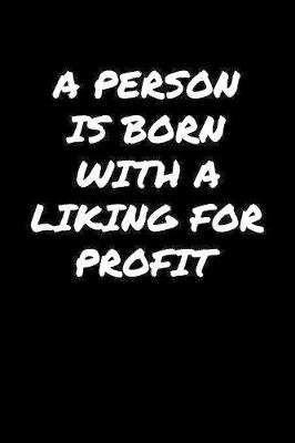 Book cover for A Person Is Born With A Liking For Profit