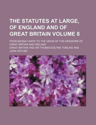 Book cover for The Statutes at Large, of England and of Great Britain Volume 8; From Magna Carta to the Union of the Kingdoms of Great Britain and Ireland