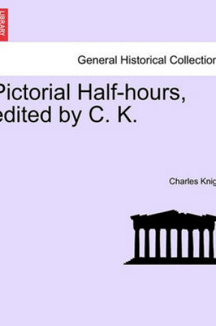 Cover of Pictorial Half-Hours, Edited by C. K. Volume I
