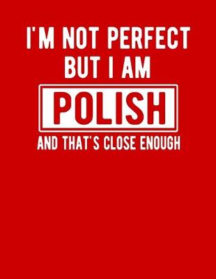 Book cover for I'm Not Perfect But I Am Polish And That's Close Enough