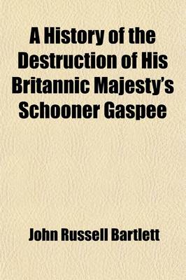 Book cover for A History of the Destruction of His Britannic Majesty's Schooner Gaspee; In Narragansett Bay, on the 10th June, 1772 Accompanied by the Correspondence Connected Therewith the Action of the General Assembly of Rhode Island Thereon, and the Official Journal