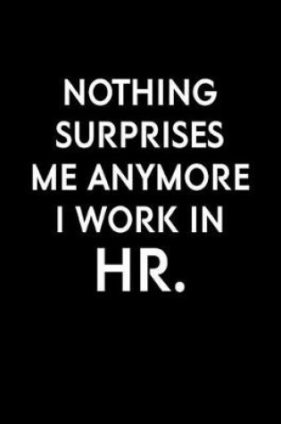 Cover of Nothing Surprises Me Anymore I Work In HR