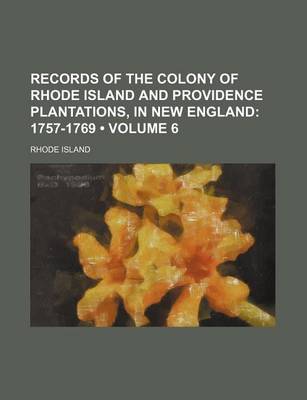 Book cover for Records of the Colony of Rhode Island and Providence Plantations, in New England (Volume 6 ); 1757-1769