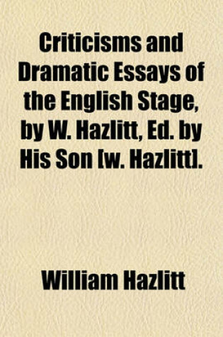Cover of Criticisms and Dramatic Essays of the English Stage, by W. Hazlitt, Ed. by His Son [W. Hazlitt].