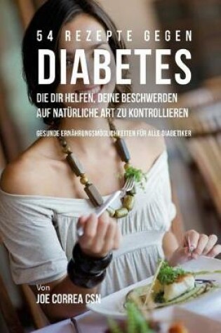Cover of 54 Rezepte gegen Diabetes, die dir helfen, deine Beschwerden auf naturliche Art zu kontrollieren
