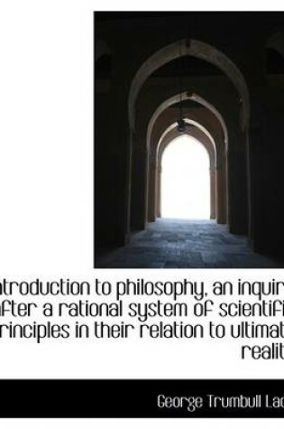 Cover of Introduction to Philosophy, an Inquiry After a Rational System of Scientific Principles in Their