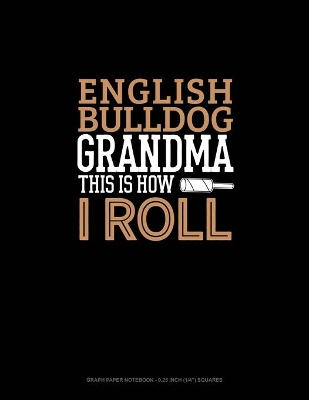Cover of English Bulldog Grandma This Is How I Roll