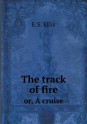 Book cover for The track of fire or, A cruise