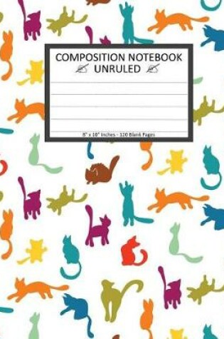 Cover of Unruled Composition Notebook 8" x 10". 120 Pages. Cute Colorful Cat Silhouettes