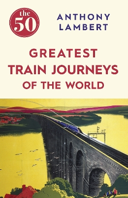 Book cover for The 50 Greatest Train Journeys of the World