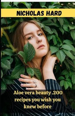 Book cover for Aloe vera beauty .200 recipes you wish you knew before