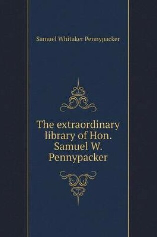 Cover of The extraordinary library of Hon. Samuel W. Pennypacker