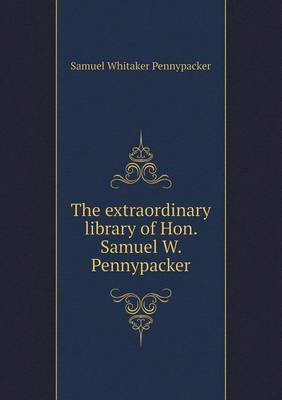 Book cover for The extraordinary library of Hon. Samuel W. Pennypacker