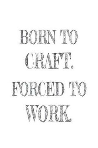 Cover of Born to Craft. Forced to Work.